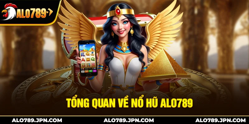 Nổ Hũ ALO789 – Thiên Đường Slots Trực Tuyến, Cơ Hội Trúng lớn 1 Tổng quan về nổ hũ Alo789
